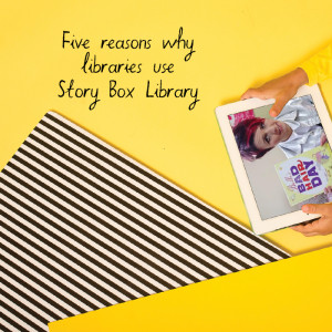 Five Reasons why Libraries use Story Box Library